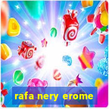 rafa nery erome